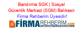 Bandırma+SGK+|+Sosyal+Güvenlik+Merkezi+(SGM)+Balıkesir Firma+Rehberim+Üyesidir!